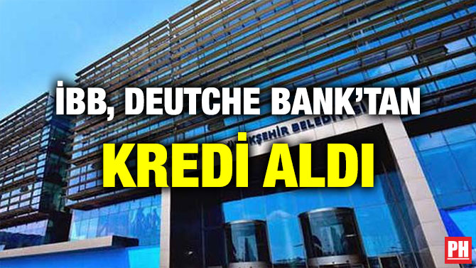 İBB, DEUTCHE BANK’TAN KREDİ ALDI