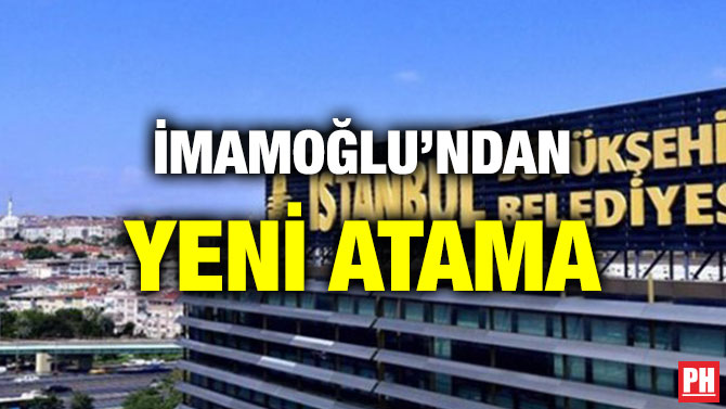 İMAMOĞLU’NDAN YENİ ATAMA
