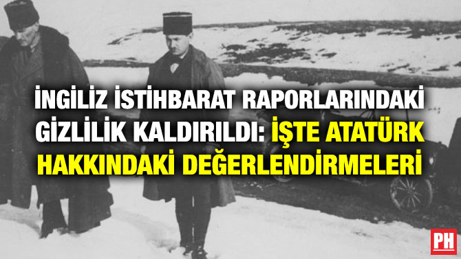 İNGİLİZ İSTİHBARAT RAPORLARINDAKİ GİZLİLİK KALDIRILDI: İŞTE ATATÜRK HAKKINDAKİ DEĞERLENDİRMELERİ