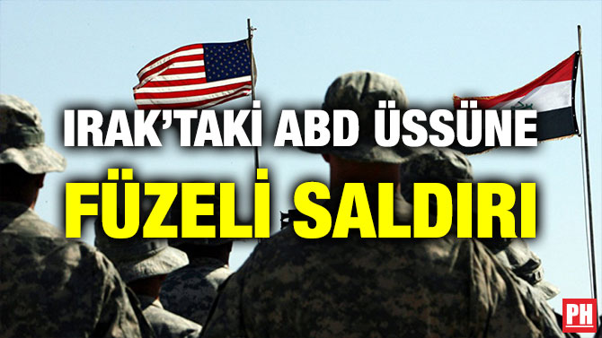 IRAK’TAKİ ABD ÜSSÜNE FÜZELİ SALDIRI