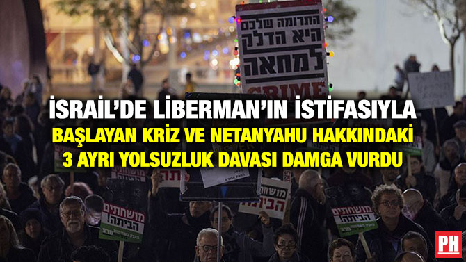 İSRAİL’DE LİBERMAN’IN İSTİFASIYLA BAŞLAYAN KRİZ VE NETANYAHU HAKKINDAKİ 3 AYRI YOLSUZLUK DAVASI DAMGA VURDU