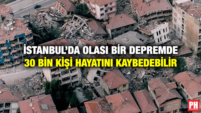 İSTANBUL’DA OLASI BİR DEPREMDE 30 BİN KİŞİ HAYATINI KAYBEDEBİLİR