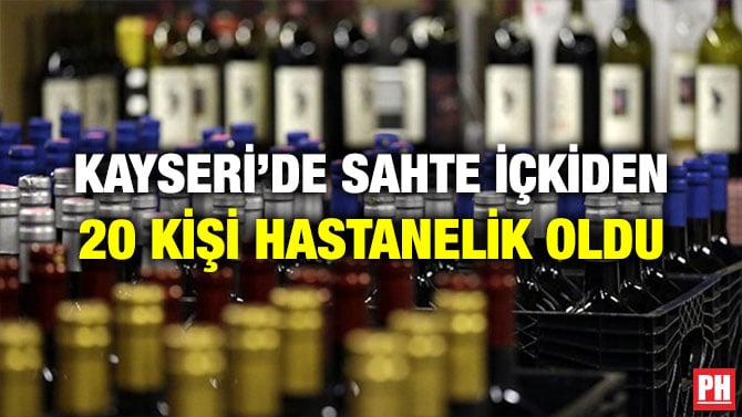 KAYSERİ’DE SAHTE İÇKİDEN 20 KİŞİ HASTANELİK OLDU