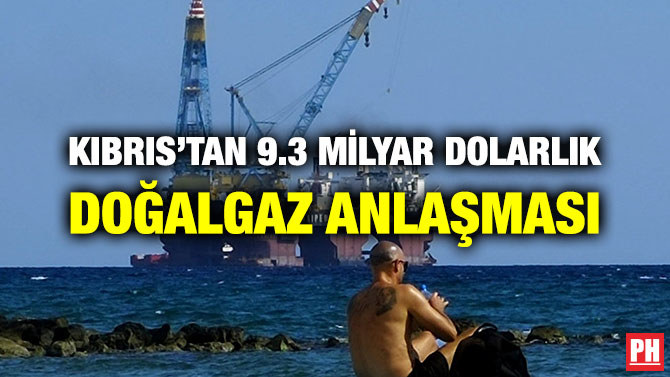 KIBRIS’TAN 9.3 MİLYAR DOLARLIK DOĞALGAZ ANLAŞMASI