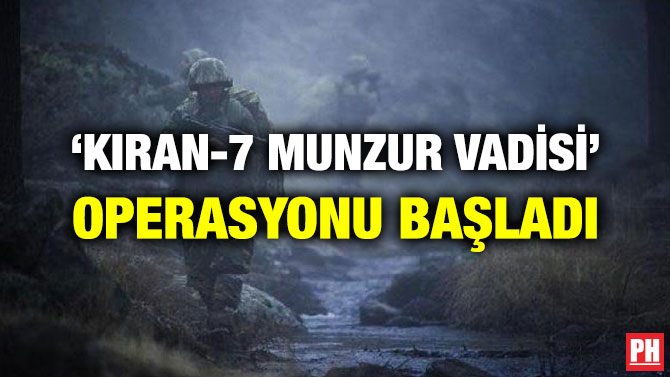 ‘KIRAN-7 MUNZUR VADİSİ’ OPERASYONU BAŞLADI
