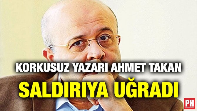 KORKUSUZ YAZARI AHMET TAKAN SALDIRIYA UĞRADI