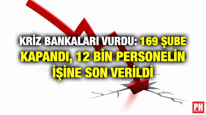 KRİZ BANKALARI VURDU: 169 ŞUBE KAPANDI, 12 BİN PERSONELİN İŞİNE SON VERİLDİ