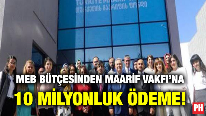 MEB BÜTÇESİNDEN MAARİF VAKFI’NA 10 MİLYONLUK ÖDEME!