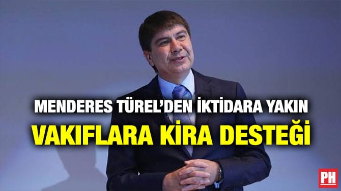 MENDERES TÜREL’DEN İKTİDARA YAKIN VAKIFLARA KİRA DESTEĞİ