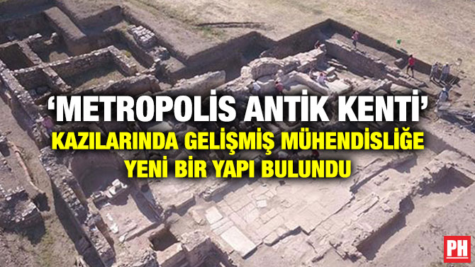 ‘METROPOLİS ANTİK KENTİ’ KAZILARINDA GELİŞMİŞ MÜHENDİSLİĞE YENİ BİR YAPI BULUNDU