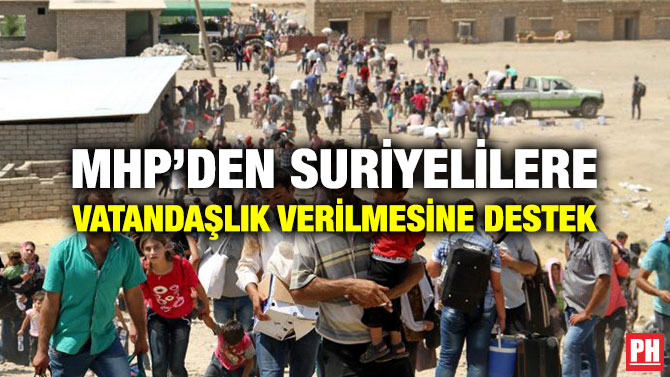MHP’DEN SURİYELİLERE VATANDAŞLIK VERİLMESİNE DESTEK
