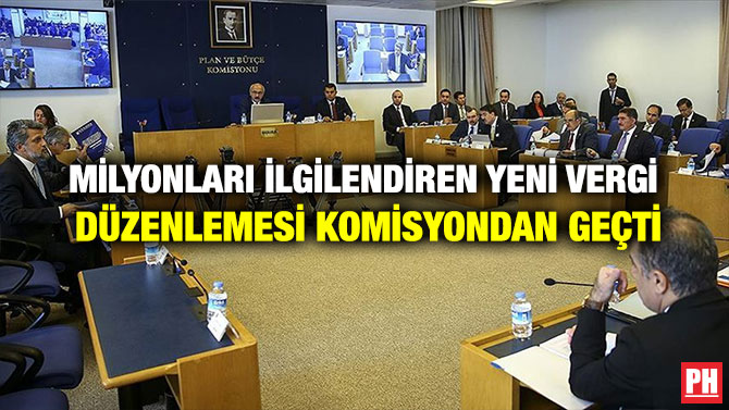 MİLYONLARI İLGİLENDİREN YENİ VERGİ DÜZENLEMESİ KOMİSYONDAN GEÇTİ