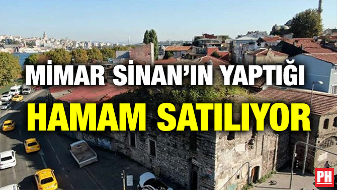 MİMAR SİNAN’IN YAPTIĞI HAMAM SATILIYOR