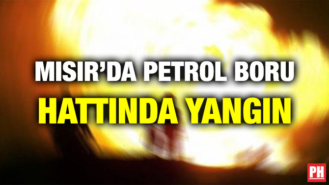 MISIR’DA PETROL BORU HATTINDA YANGIN