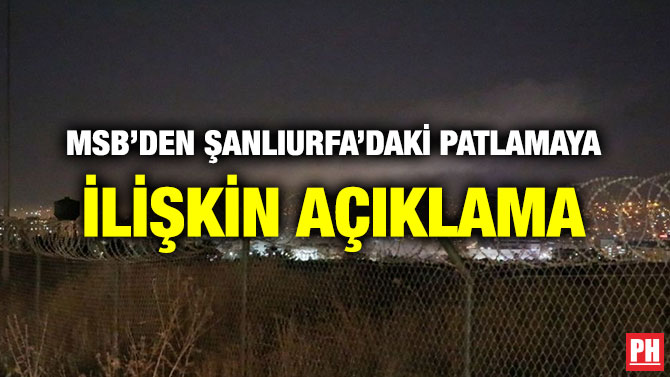 MSB’DEN ŞANLIURFA’DAKİ PATLAMAYA İLİŞKİN AÇIKLAMA