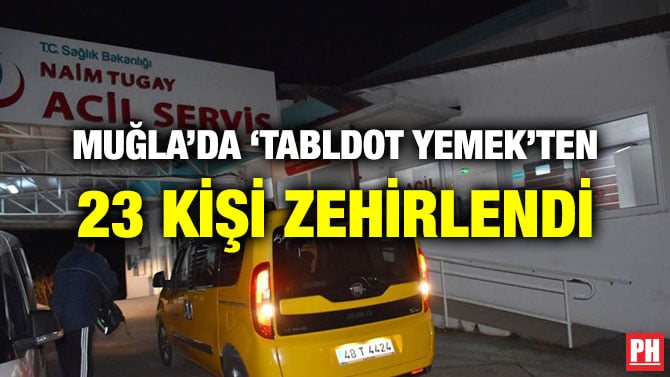 MUĞLA’DA ‘TABLDOT YEMEK’TEN 23 KİŞİ ZEHİRLENDİ