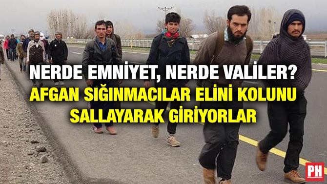 NERDE EMNİYET, NERDE VALİLER? AFGAN SIĞINMACILAR ELİNİ KOLUNU SALLAYARAK GİRİYORLAR