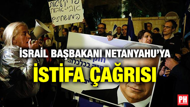 İSRAİL BAŞBAKANI NETANYAHU’YA İSTİFA ÇAĞRISI