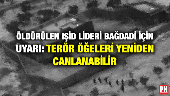 ÖLDÜRÜLEN IŞİD LİDERİ BAĞDADİ İÇİN UYARI: TERÖR ÖĞELERİ YENİDEN CANLANABİLİR