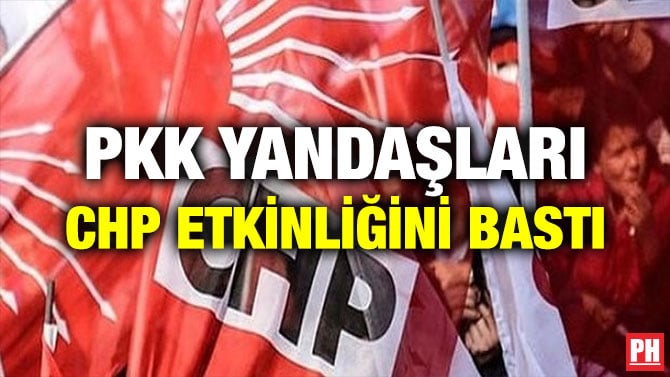 PKK YANDAŞLARI CHP ETKİNLİĞİNİ BASTI