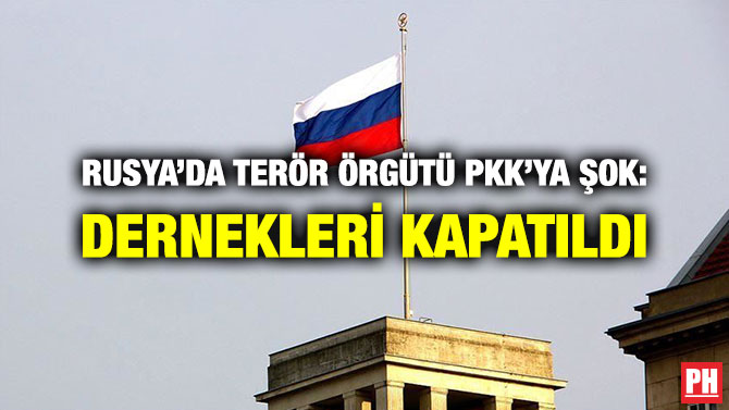 RUSYA’DA TERÖR ÖRGÜTÜ PKK’YA ŞOK: DERNEKLERİ KAPATILDI