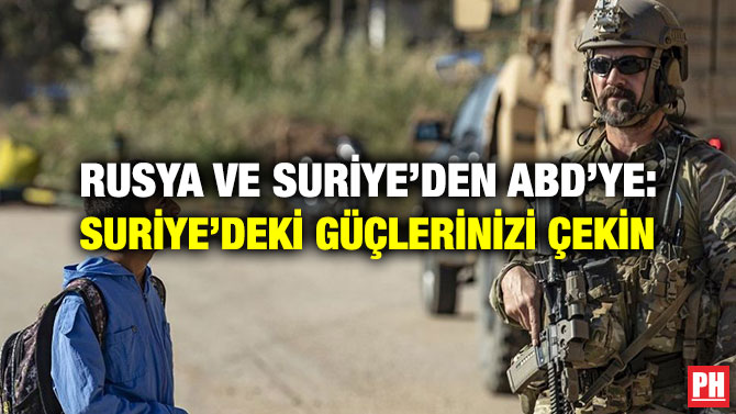 RUSYA VE SURİYE’DEN ABD’YE: SURİYE’DEKİ GÜÇLERİNİZİ ÇEKİN
