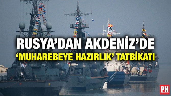 RUSYA’DAN AKDENİZ’DE ‘MUHAREBEYE HAZIRLIK’ TATBİKATI