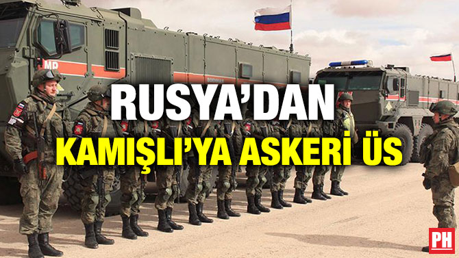 RUSYA’DAN  KAMIŞLI’YA ASKERİ ÜS