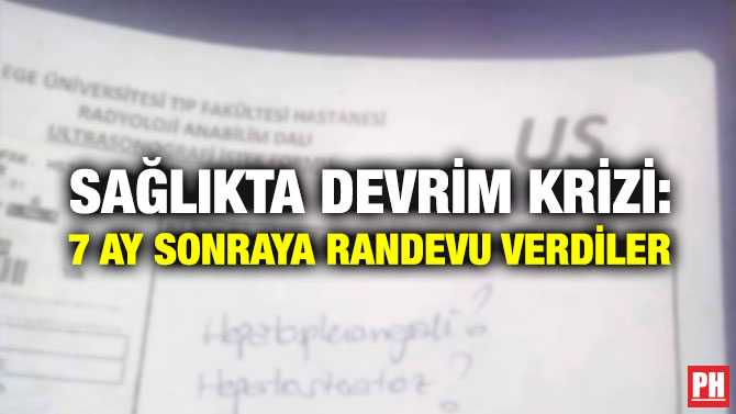 SAĞLIKTA DEVRİM KRİZİ: 7 AY SONRAYA RANDEVU VERDİLER