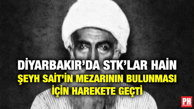 DİYARBAKIR’DA STK’LAR HAİN ŞEYH SAİT’İN MEZARININ BULUNMASI İÇİN HAREKETE GEÇTİ
