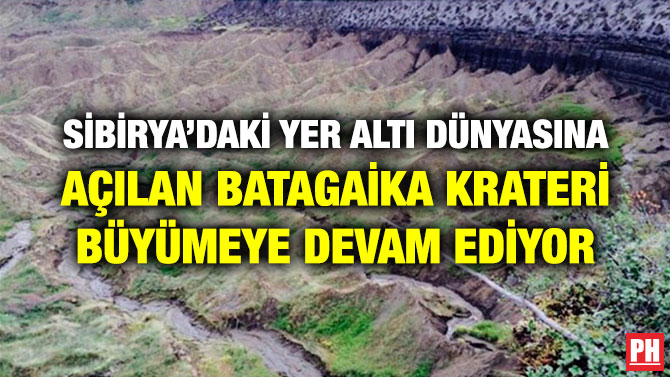 SİBİRYA’DAKİ YER ALTI DÜNYASINA AÇILAN BATAGAİKA KRATERİ BÜYÜMEYE DEVAM EDİYOR