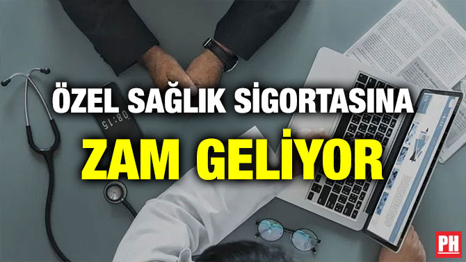 ÖZEL SAĞLIK SİGORTASINA ZAM GELİYOR