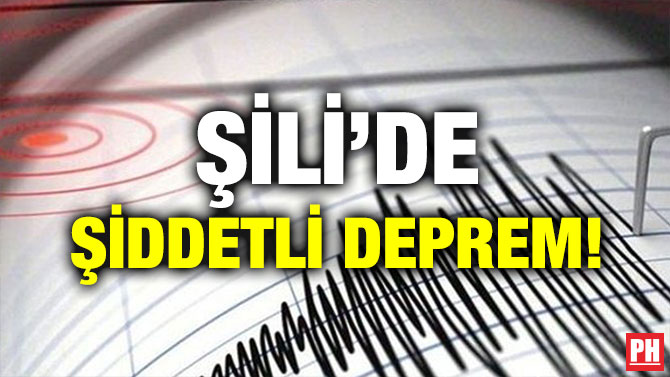 ŞİLİ’DE ŞİDDETLİ DEPREM!