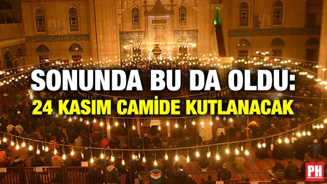 SONUNDA BU DA OLDU: 24 KASIM CAMİDE KUTLANACAK