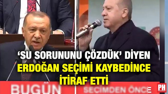 ‘SU SORUNUNU ÇÖZDÜK’ DİYEN ERDOĞAN SEÇİMİ KAYBEDİNCE İTİRAF ETTİ