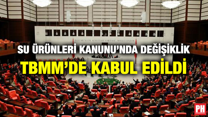SU ÜRÜNLERİ KANUNU’NDA DEĞİŞİKLİK TBMM’DE KABUL EDİLDİ