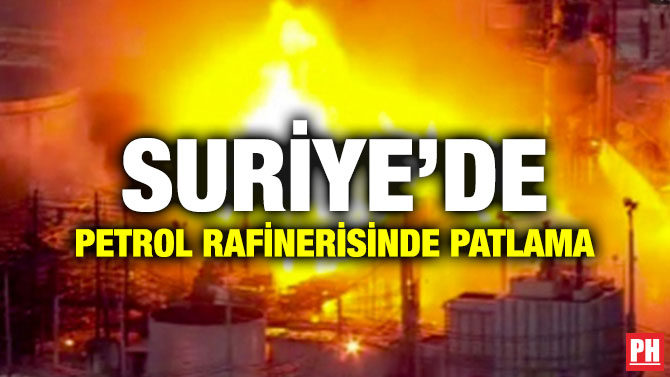 SURİYE’DE PETROL RAFİNERİSİNDE PATLAMA