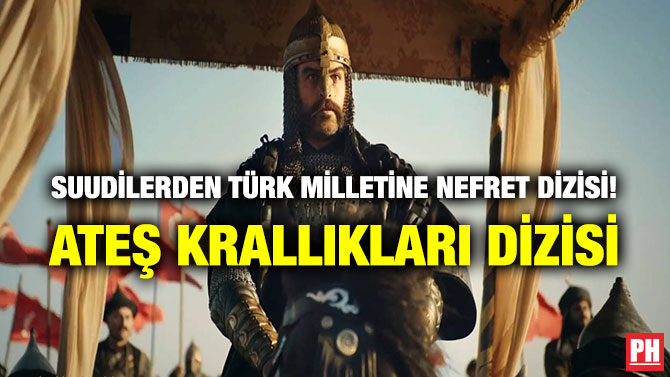 SUUDİLERDEN TÜRK MİLLETİNE NEFRET DİZİSİ! ‘ATEŞ KRALLIKLARI’