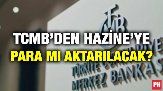 TCMB’DEN HAZİNE’YE PARA MI AKTARILACAK?