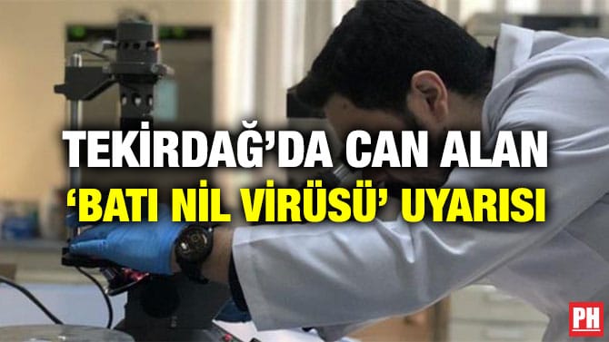 TEKİRDAĞ’DA CAN ALAN ‘BATI NİL VİRÜSÜ’ UYARISI