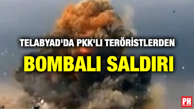 TELABYAD’DA PKK’LI TERÖRİSTLERDEN BOMBALI SALDIRI