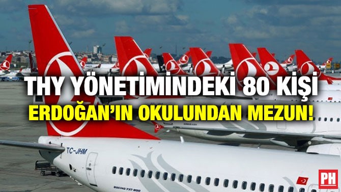 THY YÖNETİMİNDEKİ 80 KİŞİ ERDOĞAN’IN OKULUNDAN MEZUN!