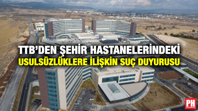 TTB’DEN ŞEHİR HASTANELERİNDEKİ USULSÜZLÜKLERE İLİŞKİN SUÇ DUYURUSU
