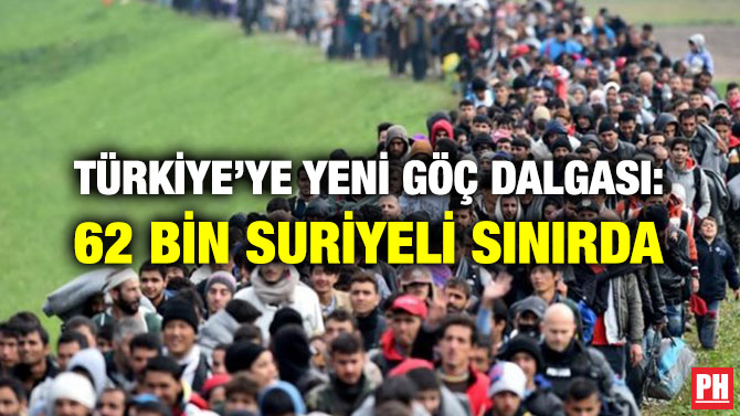 TÜRKİYE’YE YENİ GÖÇ DALGASI: 62 BİN SURİYELİ SINIRDA