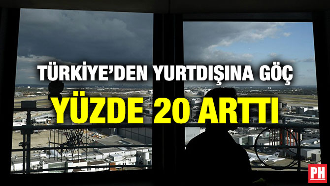 TÜRKİYE’DEN YURTDIŞINA GÖÇ YÜZDE 20 ARTTI