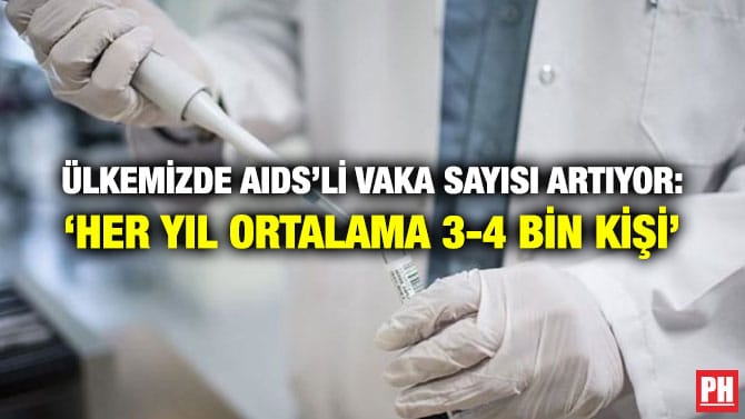 ÜLKEMİZDE AIDS’Lİ VAKA SAYISI ARTIYOR: ‘HER YIL ORTALAMA 3-4 BİN KİŞİ’
