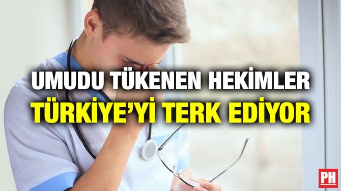 UMUDU TÜKENEN HEKİMLER TÜRKİYE’Yİ TERK EDİYOR