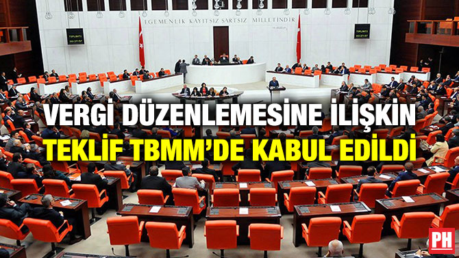 VERGİ DÜZENLEMESİNE İLİŞKİN TEKLİF TBMM’DE KABUL EDİLDİ