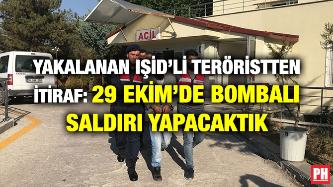 YAKALANAN IŞİD’Lİ TERÖRİSTTEN İTİRAF: 29 EKİM’DE BOMBALI SALDIRI YAPACAKTIK