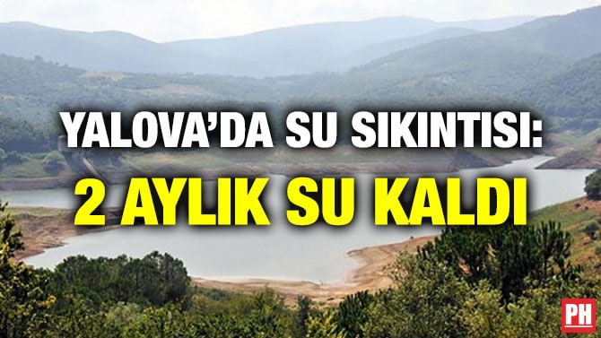 YALOVA’DA SU SIKINTISI: 2 AYLIK SU KALDI